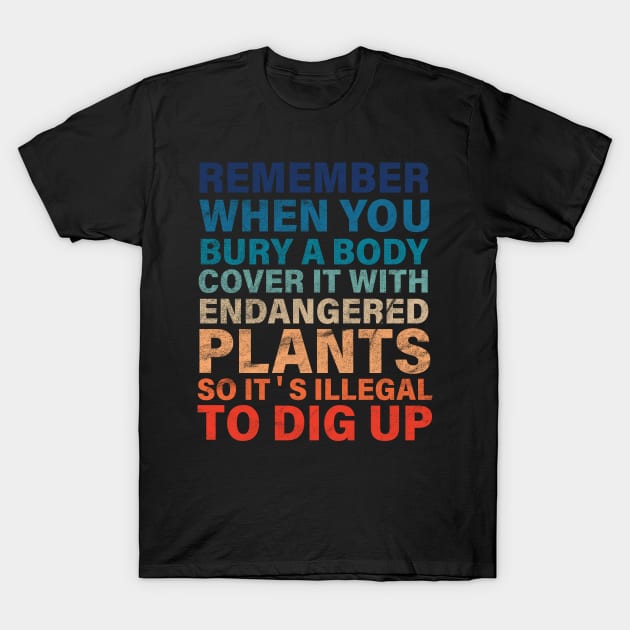 Remember When You Bury A Body Funny Gardening Joke T-Shirt by vintage-corner